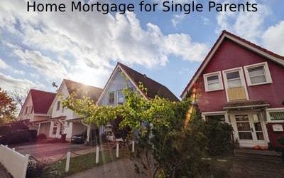 Home Mortgage for Single Parents: Real Estate Options For Single Parents