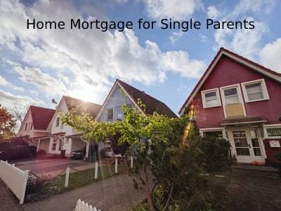 Home Mortgage for Single Parents: Real Estate Options For Single Parents